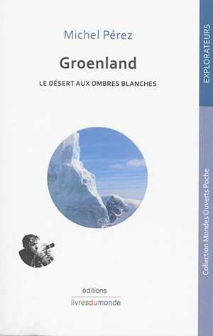 Groenland : le désert aux ombres blanches - Michel Pérez