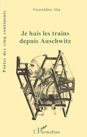 Je hais les trains depuis Auschwitz - Noureddine Aba