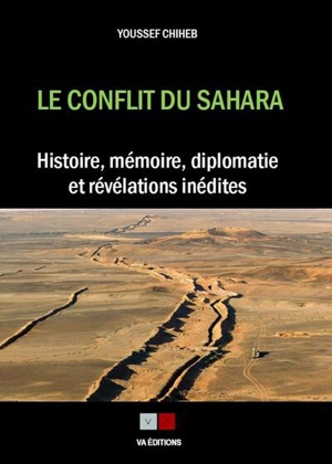 Le conflit du Sahara : histoire, mémoire, diplomatie et révélations inédites - Youssef Chiheb