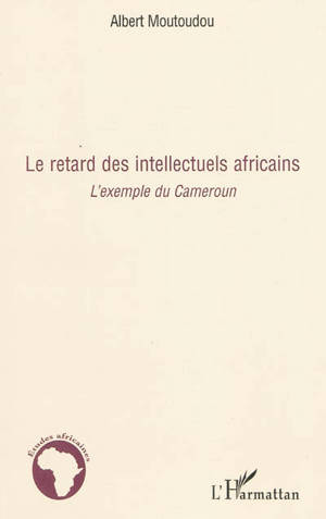 Le retard des intellectuels africains : l'exemple du Cameroun - Albert Moutoudou