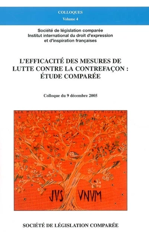 L'efficacité des mesures de lutte contre la contrefaçon, étude comparée : colloque du 9 décembre 2005