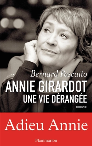 Annie Girardot : une vie dérangée : biographie - Bernard Pascuito