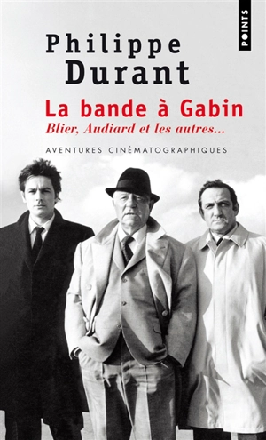 La bande à Gabin : Blier, Audiard et les autres... : aventures cinématographiques - Philippe Durant