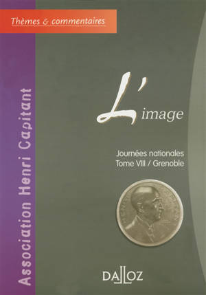 L'image : journée nationale, tome 8, Grenoble : actes du colloque organisé le 20 juin 2003 à l'Université de Grenoble - Association Henri Capitant. Journée nationale (08 ; 2003 ; Grenoble)