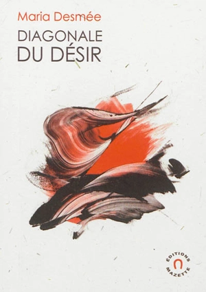 Diagonale du désir : avec 22 monotypes de l'auteur - Maria Desmée