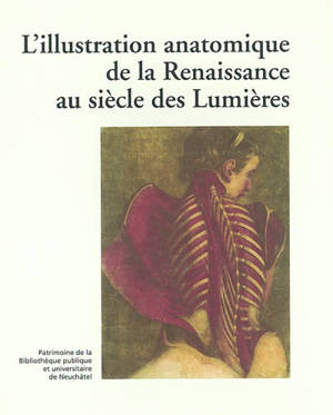 L'illustration anatomique de la Renaissance au siècle des Lumières : exposition du 22 au 23 avril 1998, Bibliothèque publique et universitaire, Neuchâtel