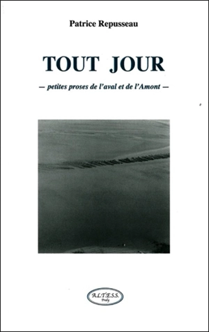Tout jour : petites proses de l'aval et de l'amont - Patrice Repusseau