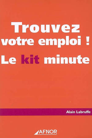 Trouvez votre emploi ! : le kit minute - Alain Labruffe