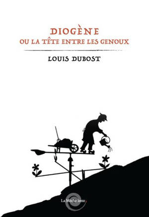 Diogène ou La tête entre les genoux - Louis Dubost