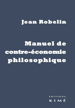 Manuel de contre-économie philosophique - Jean Robelin