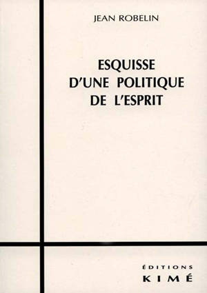 Esquisse d'une politique de l'esprit - Jean Robelin