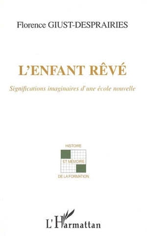 L'enfant rêvé : significations imaginaires d'une école nouvelle - Florence Giust-Desprairies