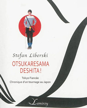 Otsukaresama deshita ! : Tokyo fiancée : chronique d'un tournage au Japon - Stefan Liberski