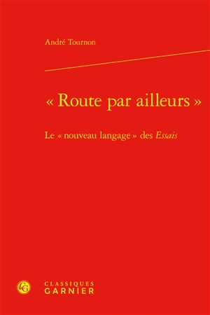 Route par ailleurs : le nouveau langage des Essais - André Tournon