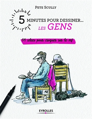 5 minutes pour dessiner... les gens : 54 idées pour croquer sur le vif - Pete Scully