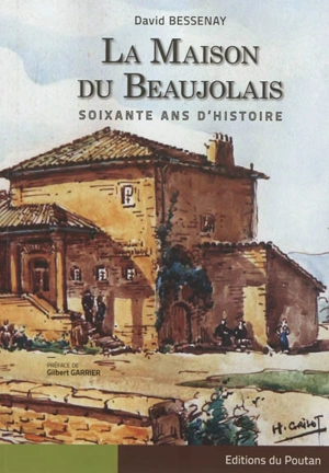 La maison du Beaujolais : soixante ans d'histoire - David Bessenay