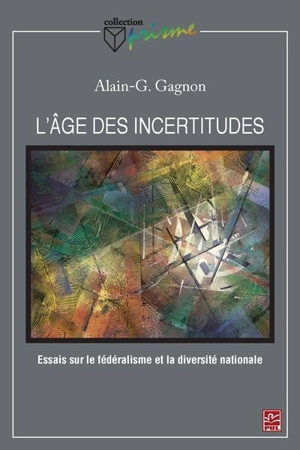 L'âge des incertitudes : essais sur le fédéralisme et la diversité nationale - Alain Gustave Gagnon