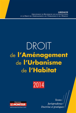 Droit de l'aménagement, de l'urbanisme, de l'habitat : 2014 - Groupement de recherche sur les institutions et le droit de l'aménagement, de l'urbanisme et de l'habitat (France)