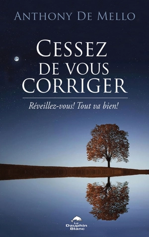 Cessez de vous corriger ! : réveillez-vous : tout va bien ! - Anthony De Mello