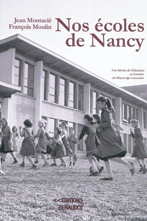 Nos écoles de Nancy : une histoire de l'éducation en Lorraine du Moyen Age à nos jours - Jean Montacié