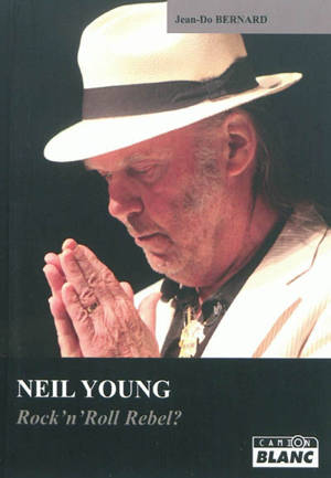 Neil Young : rock'n'roll rebel ? - Jean-Do Bernard