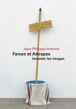 Farces et attrapes : inventer les images - Jean-Philippe Antoine