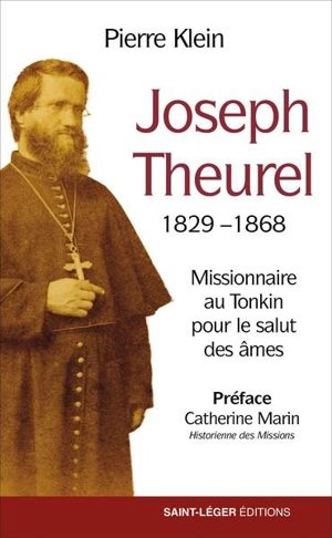 Joseph Theurel (1829-1868) : missionnaire au Tonkin pour le salut des âmes - Pierre Klein