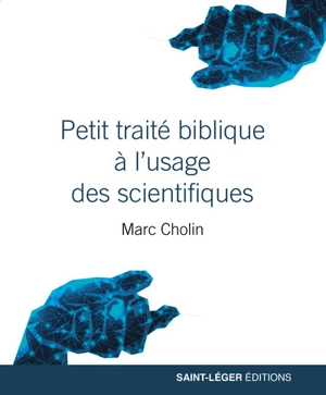 Petit traité biblique à l'usage des scientifiques - Marc Cholin