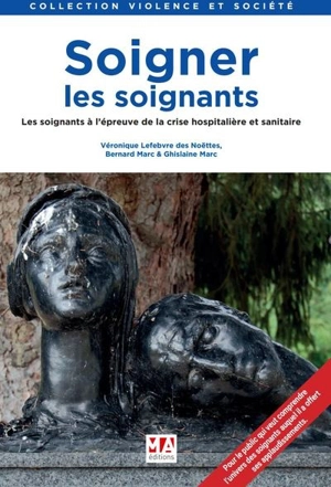 Soigner les soignants : les soignants à l'épreuve de la crise hospitalière et sanitaire - Véronique Lefebvre des Noëttes