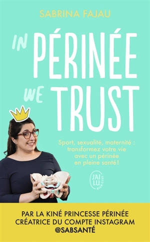 In périnée we trust : sport, sexualité, maternité : transformez votre vie avec un périnée en bonne santé - Sabrina Fajau