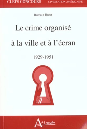 Le crime organisé à la ville et à l'écran : 1929-1951 - Romain Huret