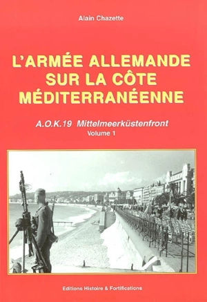 Corps de bataille allemand sur la côte méditerranéenne. Vol. 1. AOK 19 Mittelmeerküstenfront - Alain Chazette