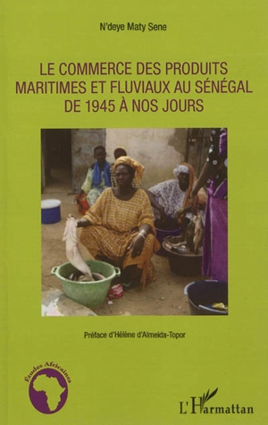 Le commerce des produits maritimes et fluviaux au Sénégal de 1945 à nos jours - N'deye Maty Sene