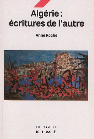 Algérie : écritures de l'autre - Anne Roche