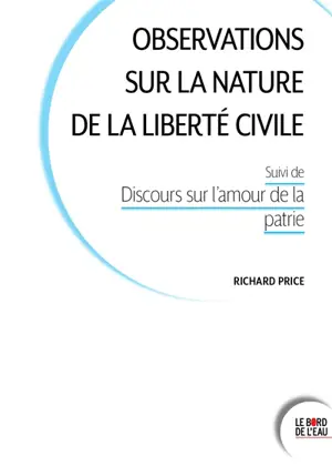 Observations sur la nature de la liberté civile. Un discours sur l'amour de notre patrie - Richard Price