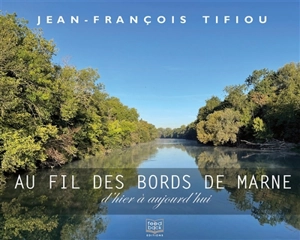 Au fil des bords de Marne : d'hier à aujourd'hui - Jean-François Tifiou