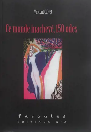 Ce monde inachevé, 150 odes - Vincent Calvet