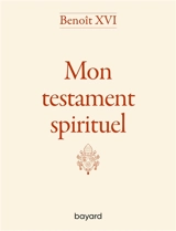 Mon testament spirituel - Benoît 16