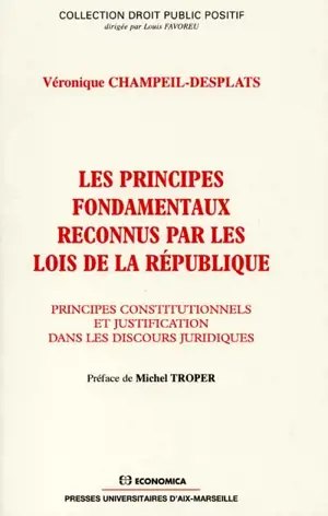 Les principes fondamentaux reconnus par les lois de la République : principes constitutionnels et justification dans les discours juridiques - Véronique Champeil-Desplats