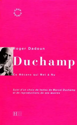 Marcel Duchamp : le mécano qui met à nu. Un choix de textes de Marcel Duchamp et de reproductions de ses oeuvres