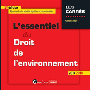 L'essentiel du droit de l'environnement : 2017-2018 - Catherine Roche