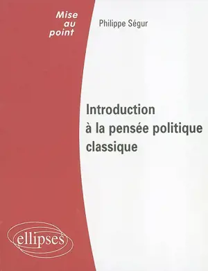 Introduction à la pensée politique classique : droit public, institutions politiques - Philippe Ségur