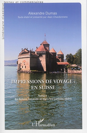 Impressions de voyage : en Suisse. Vol. 1. En Suisse romande et dans les cantons alpins - Alexandre Dumas