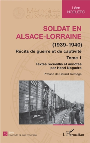 Récits de guerre et de captivité. Vol. 1. Soldat en Alsace-Lorraine (1939-1940) - Léon Noguéro