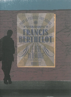 Le rêve du démiurge : intégrale. Vol. 1 - Francis Berthelot