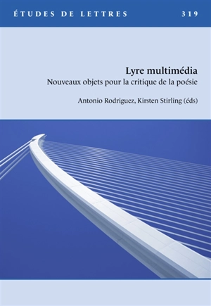 Etudes de lettres, n° 319. Lyre multimédia : nouveaux objets pour la critique de la poésie