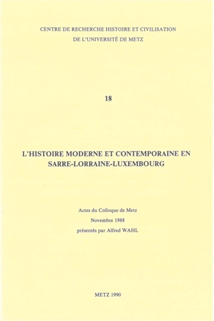 L'histoire moderne et contemporaine en Sarre-Lorraine-Luxembourg : actes du colloque de Metz, novembre 1988