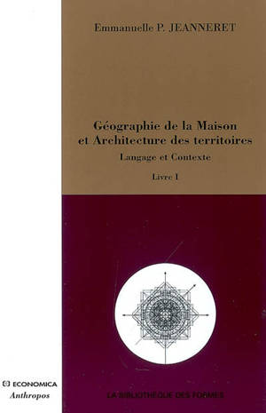 Géographie de la maison et architecture des territoires. Vol. 1. Langage et contexte - Emmanuelle P. Jeanneret