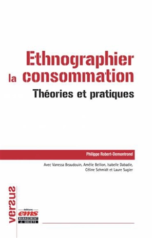 Ethnographier la consommation : théories et pratiques - Philippe Robert-Demontrond