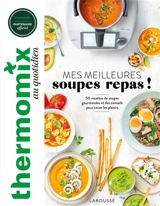 Thermomix au quotidien : mes meilleures soupes repas ! : 50 recettes de soupes gourmandes et des conseils pour varier les plaisirs
